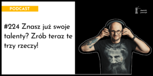 Znasz już swoje talenty? Zrób teraz te trzy rzeczy!
