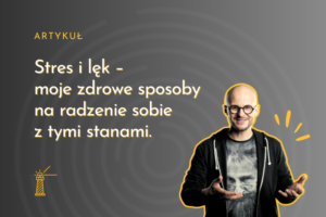 stres i lęk - moje zdrowe sposoby na radzenie sobie z tymi stanami