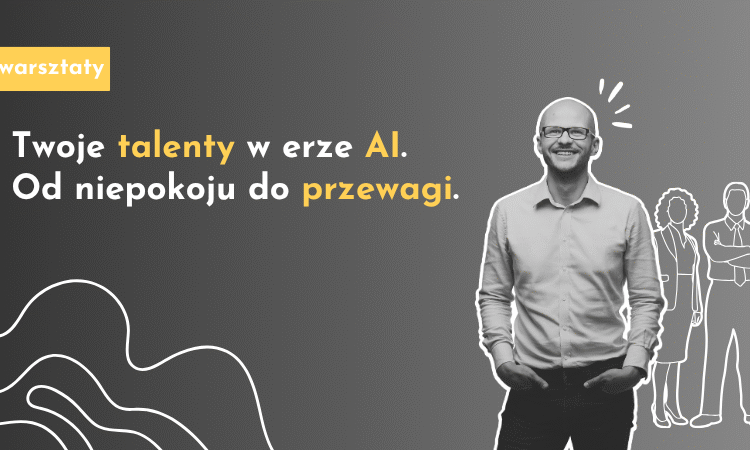 Twoje talenty w erze AI. Od niepokoju do przewagi.
