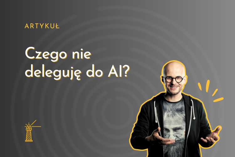 Czego nie deleguję do AI?
