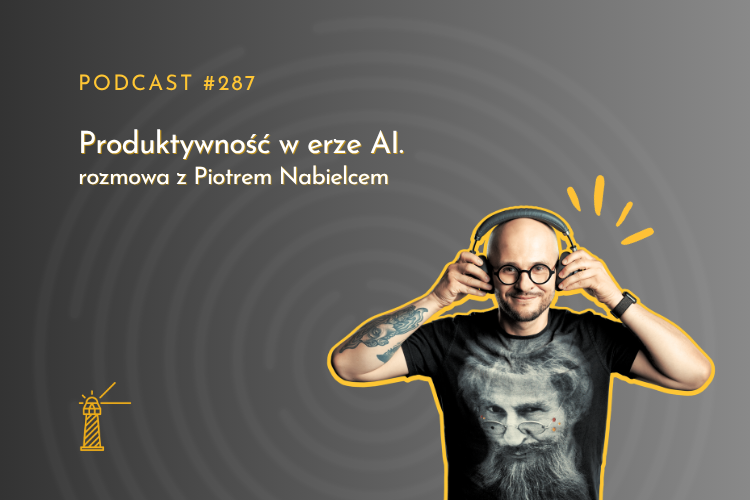 Produktywność w erze AI. Rozmowa z Piotrem Nabielcem