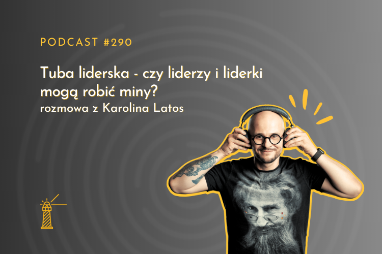 #290 Tuba liderska - czy liderzy i liderki mogą robić miny? Rozmowa z Karoliną Latos