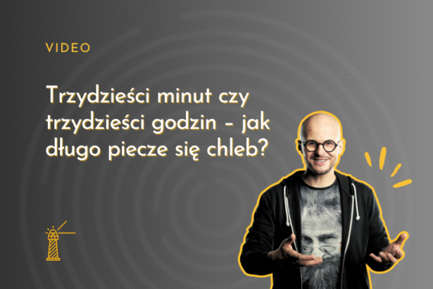 Trzydzieści minut czy trzydzieści godzin – jak długo piecze się chleb?