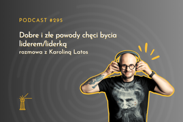#295 Dobre i złe powody chęci bycia liderem/liderką - rozmowa z Karoliną Latos