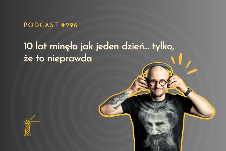#296 10 lat minęło jak jeden dzień… tylko, że to nieprawda